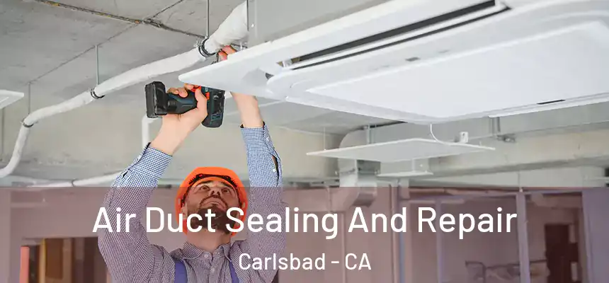 Air Duct Sealing And Repair Carlsbad - CA
