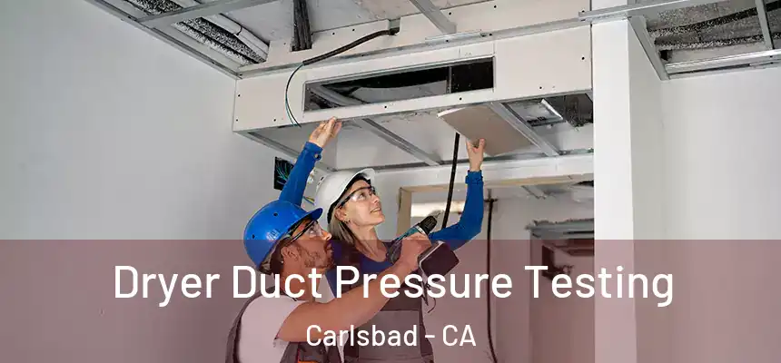 Dryer Duct Pressure Testing Carlsbad - CA