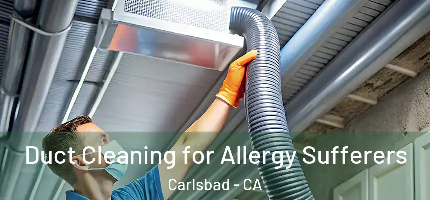  Duct Cleaning for Allergy Sufferers Carlsbad - CA