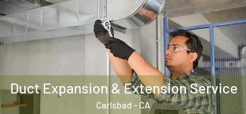 Duct Expansion & Extension Service Carlsbad - CA