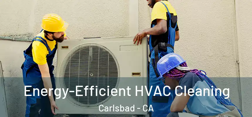 Energy-Efficient HVAC Cleaning Carlsbad - CA