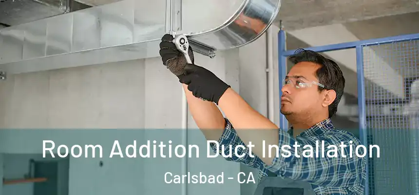 Room Addition Duct Installation Carlsbad - CA