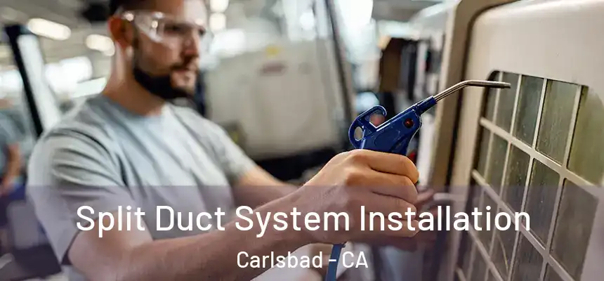  Split Duct System Installation Carlsbad - CA