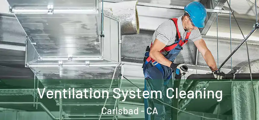 Ventilation System Cleaning Carlsbad - CA